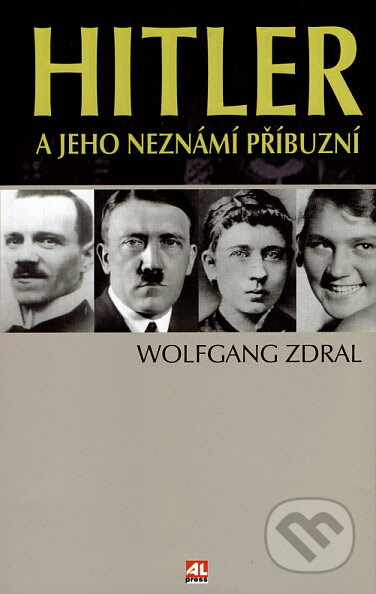 Hitler a jeho neznámí příbuzní - Wolfgang Zdral, Alpress, 2007