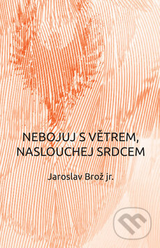 Nebojuj s větrem, naslouchej srdcem - Jaroslav Brož jr. - kniha z kategorie Poezie