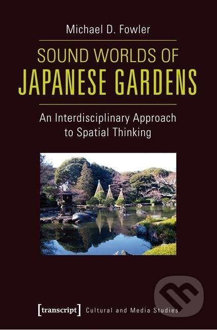 Kniha: Sound Worlds of Japanese Gardens (Michael D. Fowler). Transcript, 2020