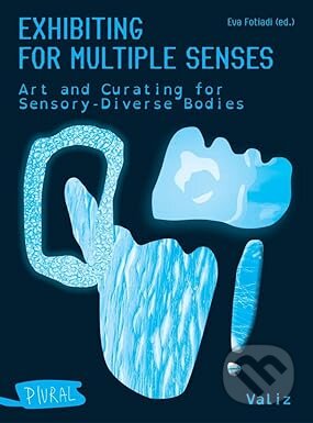 Kniha: Exhibiting for Multiple Senses: Art and Curating for Sensory-Diverse Bodies (Valiz). Valiz, 2025