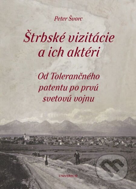 E-kniha: Štrbské vizitácie a ich aktéri. Od Tolerančného patentu po prvú svetovú vojnu (Peter Švorc). Universum EU, 2016