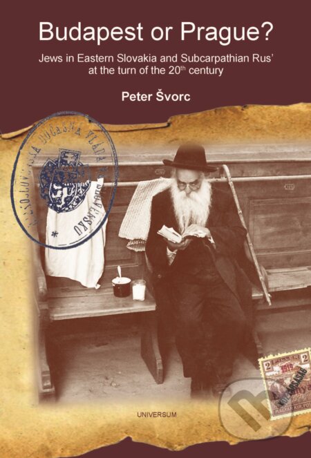 E-kniha: Budapest or Prague? Jews in Eastern Slovakia and Subcarpathian Rus’ at the turn of the 20th century (Peter Švorc). Universum EU, 2020