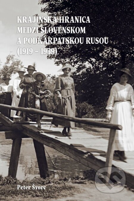 E-kniha: Krajinská hranica medzi Slovenskom a Podkarpatskou Rusou (1919 – 1939) (Peter Švorc). Universum EU, 2020