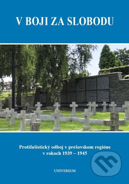 E-kniha: V boji za slobodu. Protifašistický odboj v prešovskom regióne v rokoch 1939 – 1945 (Ján Krajkovič, Jozef Čorba a Peter Švorc). Universum EU, 2019