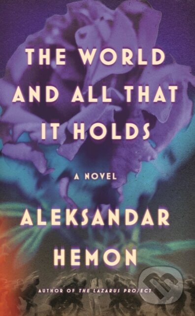 Kniha: The World and All That It Holds (Aleksandar Hemon). MCD, 2023