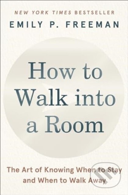 How to Walk into a Room (The Art of Knowing When to Stay and When to Walk Away)