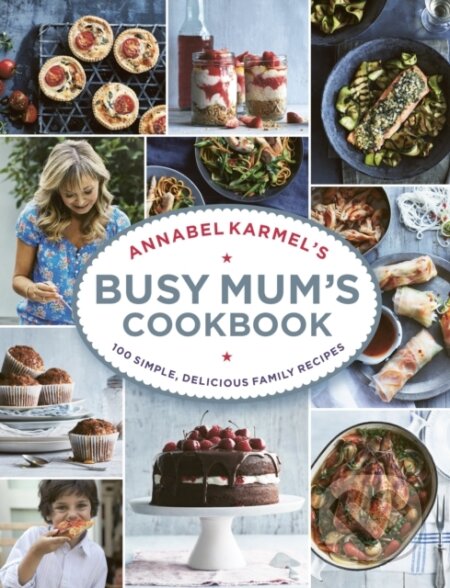 Annabel Karmel’s Busy Mum’s Cookbook - Annabel Karmel, Ebury, 2016