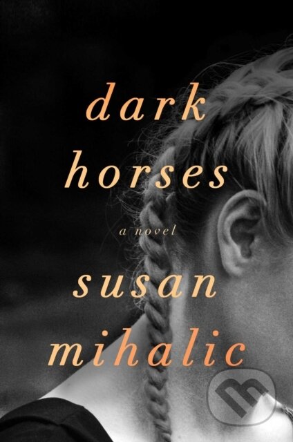 Dark Horses (A Novel) - Susan Mihalic - kniha z kategorie Společenská beletrie