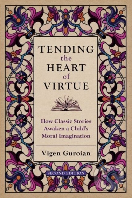 Tending the Heart of Virtue (How Classic Stories Awaken a Child's Moral Imagination)