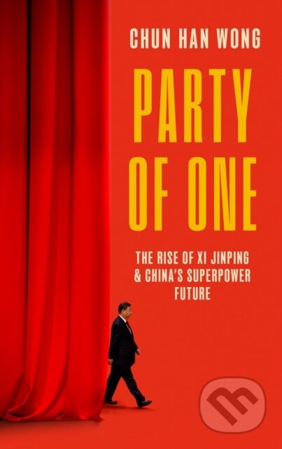 Party of One (The Rise of Xi Jinping and China's Superpower Future)