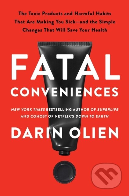Fatal Conveniences (The Toxic Products and Harmful Habits That Are Making You Sick—and the Simple Changes That Will Save Your Health) - kniha z…