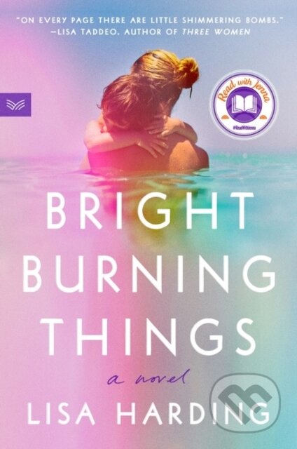 Bright Burning Things (A Novel) - Lisa Harding