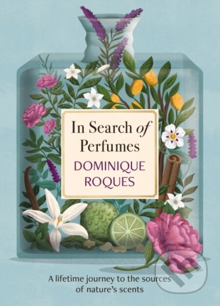 In Search of Perfumes (A lifetime journey to the sources of nature's scents)