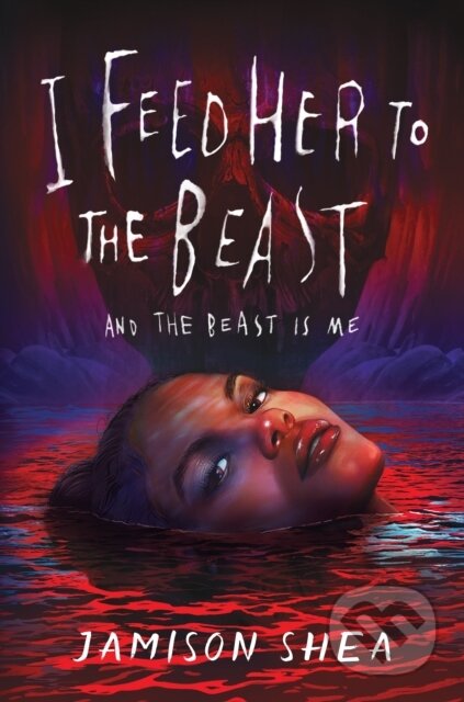 Kniha: I Feed Her to the Beast and the Beast Is Me (Jamison Shea). , 2023