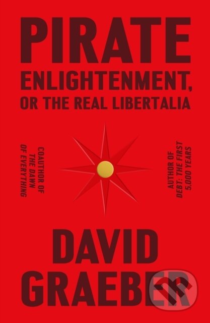 Kniha: Pirate Enlightenment, or the Real Libertalia (David Graeber). Farrar, Straus and Giroux, 2023