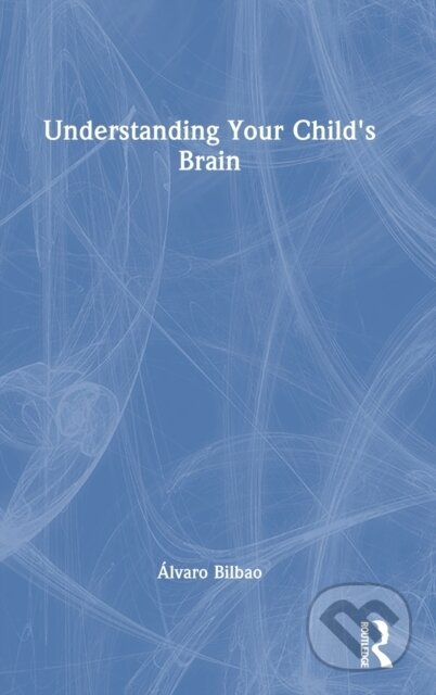 Understanding Your Child's Brain - Alvaro Bilbao
