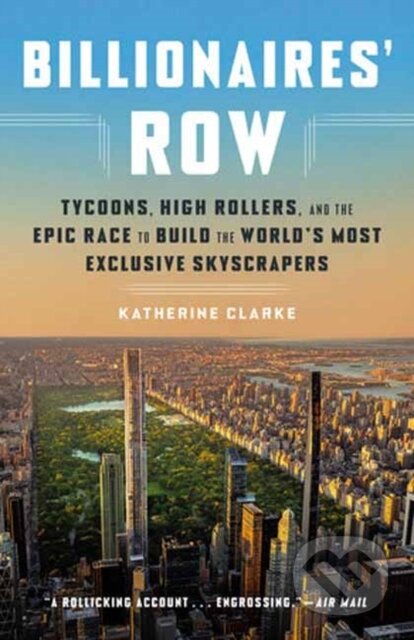 Billionaires' Row (Tycoons, High Rollers, and the Epic Race to Build the World's Most Exclusive Skyscrapers)