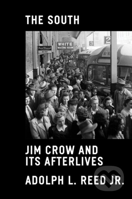 The South (Jim Crow and Its Afterlives) - Adolph L., Jr. Reed - kniha z kategorie Historie