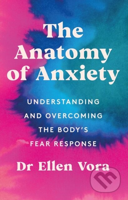 The Anatomy of Anxiety (Understanding and Overcoming the Body's Fear Response)