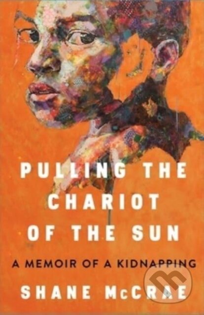 Pulling the Chariot of the Sun (A Memoir of a Kidnapping)
