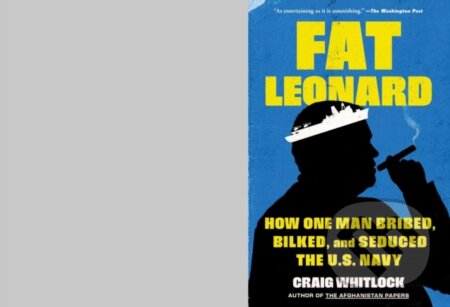 Fat Leonard (How One Man Bribed, Bilked, and Seduced the U.S. Navy)