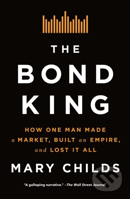 The Bond King (How One Man Made a Market, Built an Empire, and Lost It All) - kniha z kategorie Byznys a management