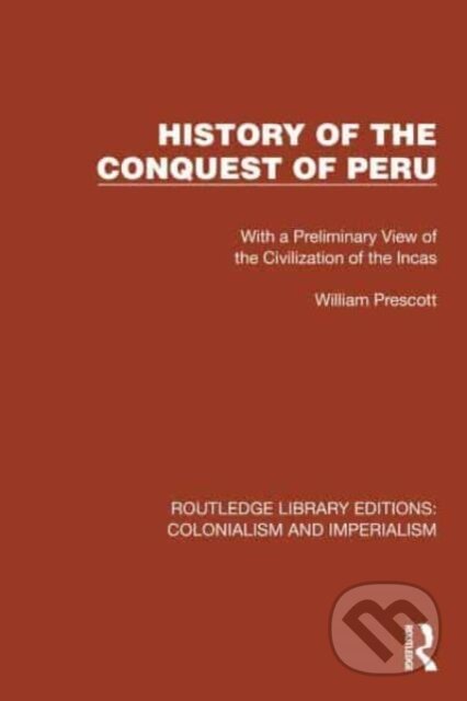 History of the Conquest of Peru (With a Preliminary View of the Civilization of the Incas)