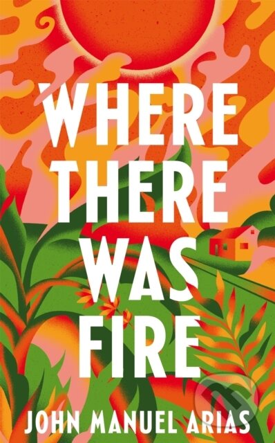 Kniha: Where There Was Fire (Arias John Manuel). Picador, 2024