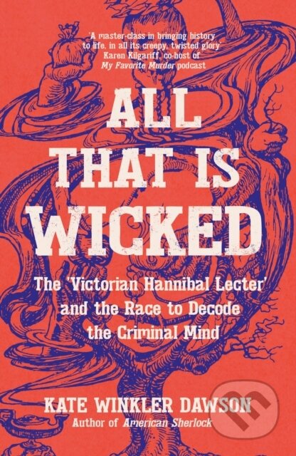 All That is Wicked (The 'Victorian Hannibal Lecter' and the Race to Decode the Criminal Mind)