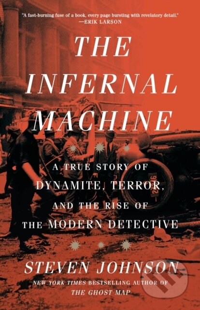 The Infernal Machine (A True Story of Dynamite, Terror, and the Rise of the Modern Detective)