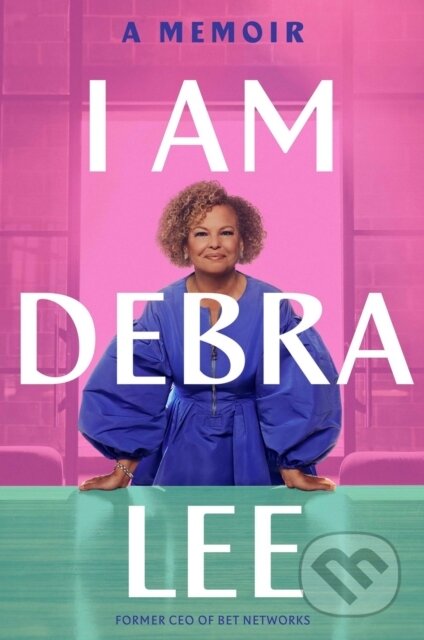 I Am Debra Lee (A Memoir) - Debra Lee