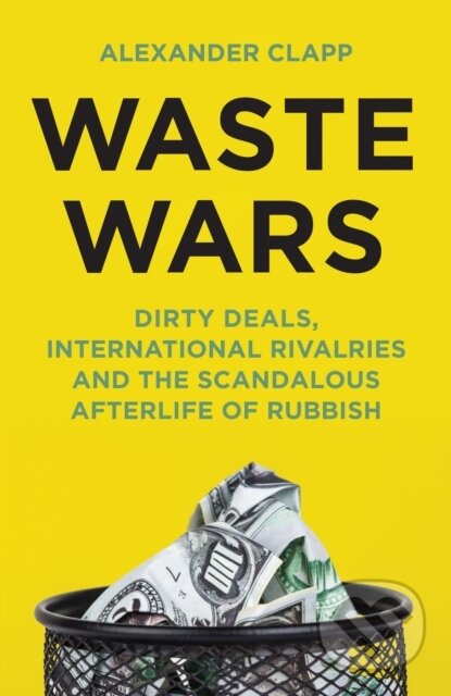 Waste Wars (Dirty Deals, International Rivalries and the Scandalous Afterlife of Rubbish)