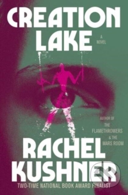 Creation Lake (A Novel) - Rachel Kushner