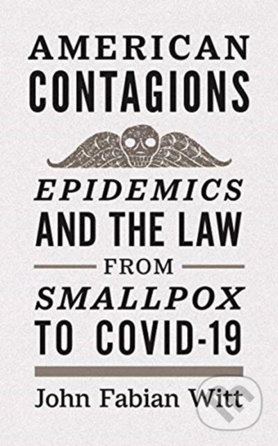 American Contagions (Epidemics and the Law from Smallpox to COVID-19)