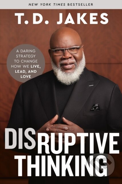 Disruptive Thinking (A Daring Strategy to Change How We Live, Lead, and Love)
