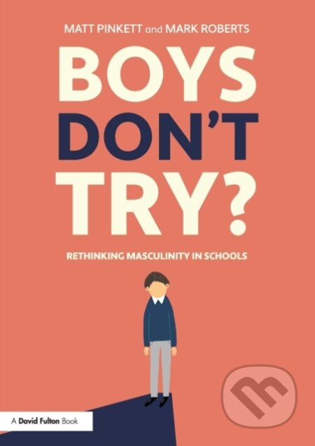 Kniha: Boys Don't Try? Rethinking Masculinity in Schools (Mark Roberts a Matt Pinkett). Routledge, 2019