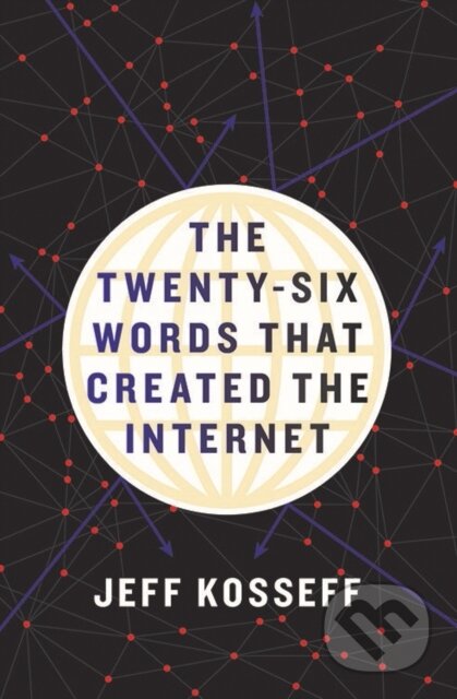Kniha: The Twenty-Six Words That Created the Internet (Jeff Kosseff). Cornell University, 2019