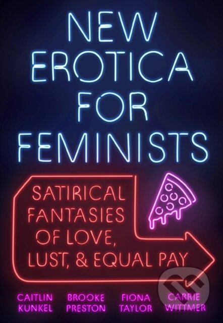 Kniha: New Erotica for Feminists (Brooke Preston, Fiona Taylor, Carrie Wittmer a Caitlin Kunkel). Plume, 2018