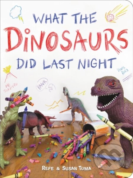 Kniha: What the Dinosaurs Did Last Night (Refe Tuma a Susan Tuma). Little, Brown Young Readers, 2018