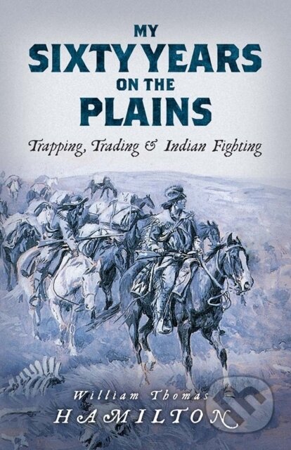 Kniha: My Sixty Years on the Plains (William Hamilton). Dover Publications, 2020