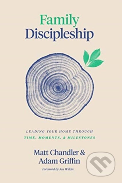 Kniha: Family Discipleship (Adam Griffin a Matt Chandler). Crossway Books, 2020