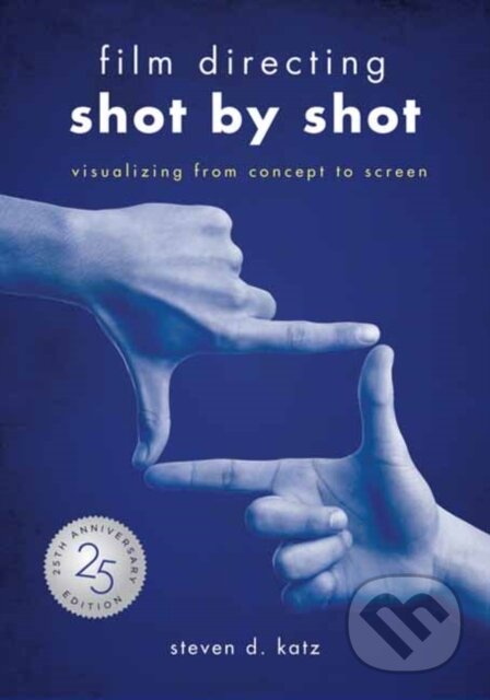 Kniha: Film Directing: Shot by Shot - 25th Anniversary Edition (Steve D. Katz). Michael Wiese Productions, 2019