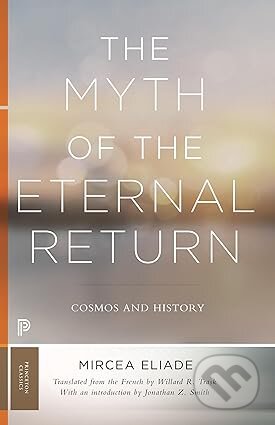 Kniha: The Myth of the Eternal Return (Mircea Eliade). Princeton University Press, 2026