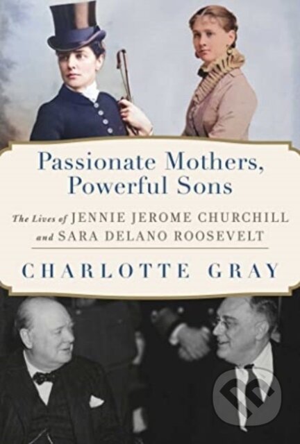 Kniha: Passionate Mothers, Powerful Sons (Charlotte Gray). Simon & Schuster, 2023