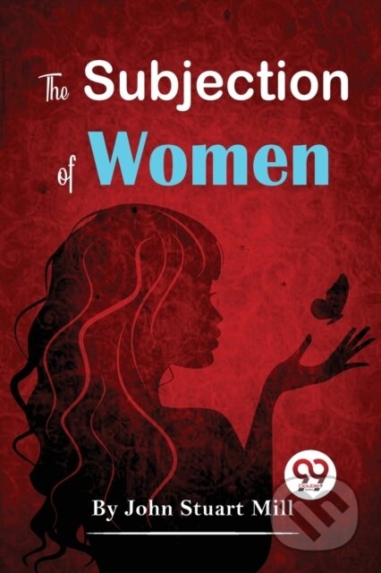 Kniha: The Subjection of Women (John Stuart Mill). Double 9 Books LLP, 2023