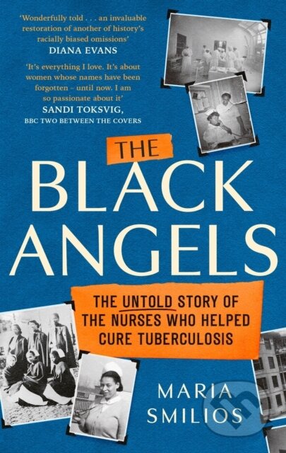 The Black Angels (The Untold Story of the Nurses Who Helped Cure Tuberculosis, as seen on BBC Two Between the Covers)