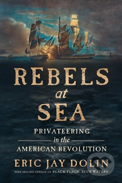 Kniha: Rebels at Sea (Eric Jay Dolin). , 2023