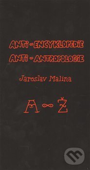 Anti-encyklopedie anti-antropologie - Jaroslav Malina, Akademické nakladatelství CERM, 2014