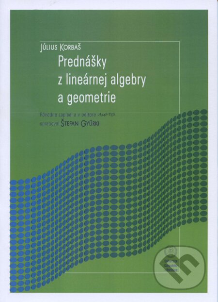 Prednášky z lineárnej algebry a geometrie - Július Korbaš, Univerzita Komenského Bratislava, 2012