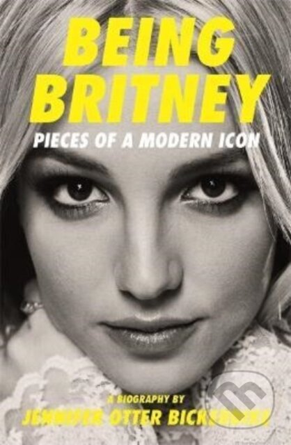 Being Britney (Pieces of a Modern Icon) - Jennifer Otter Bickerdike